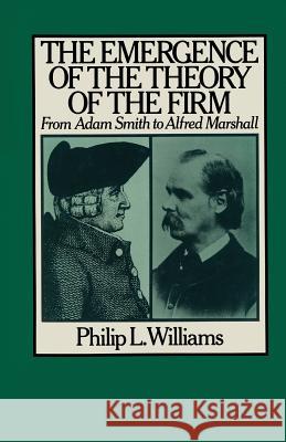 The Emergence of the Theory of the Firm: From Adam Smith to Alfred Marshall Williams, Philip L. 9781349037919 Palgrave MacMillan