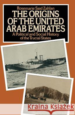 The Origins of the United Arab Emirates: A Political and Social History of the Trucial States Zahlan, R. Said 9781349039517 Palgrave MacMillan