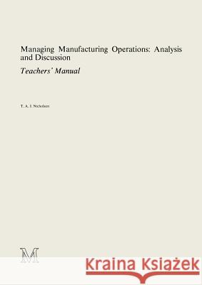 Managing Manufacturing Operations: Analysis and Discussion: Teachers’ Manual T.A.J. Nicholson 9781349040148 Palgrave Macmillan