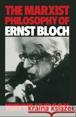 The Marxist Philosophy of Ernst Bloch Wayne Hudson 9781349042920