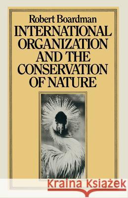 International Organization and the Conservation of Nature Robert, Professor Boardman 9781349046027 Palgrave MacMillan