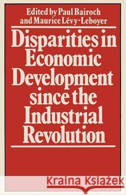 Disparities in Economic Development Since the Industrial Revolution Levy-Leboyer, Maurice 9781349047093