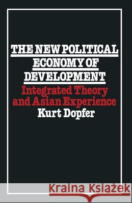 The New Political Economy of Development: Integrated Theory and Asian Experience Dopfer, Kurt 9781349047864 Palgrave MacMillan