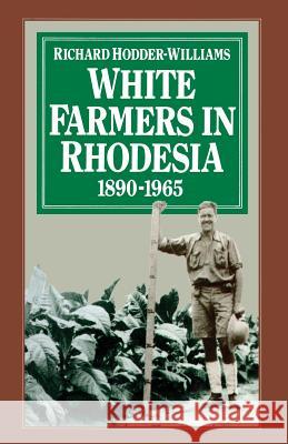White Farmers in Rhodesia, 1890-1965: A History of the Marandellas District Hodder-Williams, Richard 9781349048977