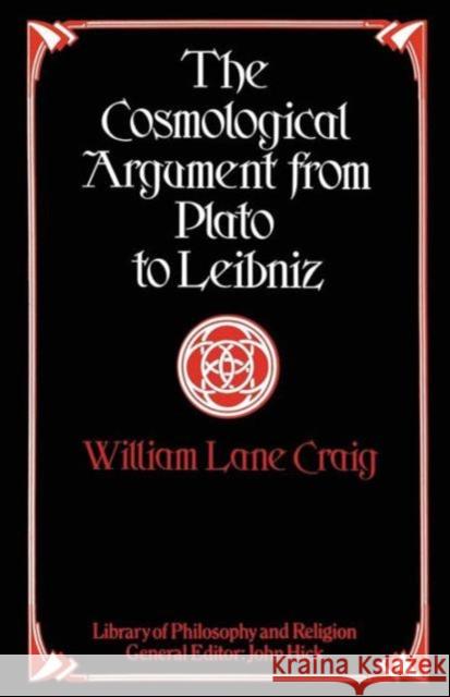 The Cosmological Argument from Plato to Leibniz William Lane Craig 9781349049950