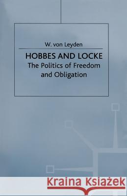 Hobbes and Locke: The Politics of Freedom and Obligation Leyden, W. Von 9781349050628 Palgrave MacMillan