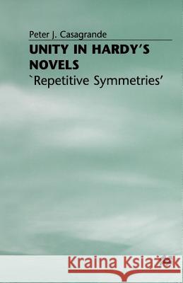 Unity in Hardy's Novels: 'Repetitive Symmetries' Casagrande, Peter J. 9781349053292 Palgrave MacMillan