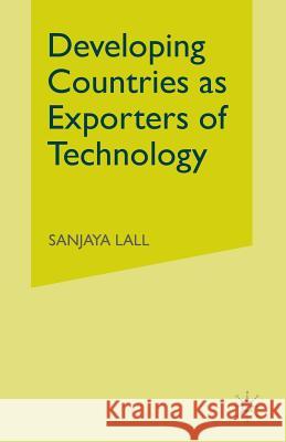 Developing Countries as Exporters of Technology: A First Look at the Indian Experience Lall, Sanjaya 9781349054374