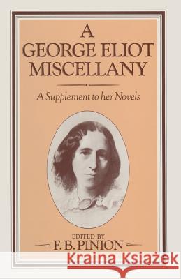 A George Eliot Miscellany: A Supplement to Her Novels Pinion, F. B. 9781349055722 Palgrave MacMillan