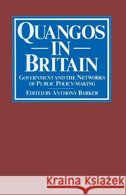 Quangos in Britain: Government and the Networks of Public Policy-Making Barker, Anthony 9781349056156