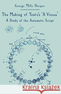 The Making of Yeats's a Vision: A Study of the Automatic Script Volume 1 Harper, George Mills 9781349056248
