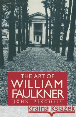 The Art of William Faulkner John Pikoulis 9781349057177