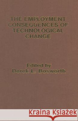 The Employment Consequences of Technological Change Derek L. Bosworth 9781349060917 Palgrave MacMillan