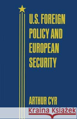 U.S. Foreign Policy and European Security Arthur Cyr 9781349063062 Palgrave MacMillan
