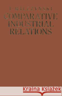 Comparative Industrial Relations: Ideologies, Institutions, Practices and Problems Under Different Social Systems with Special Reference to Socialist Wilczynski, J. 9781349064090 Palgrave MacMillan
