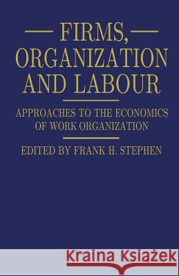 Firms, Organization and Labour: Approaches to the Economics of Work Organization Stephen, Frank H. 9781349066650 Palgrave MacMillan