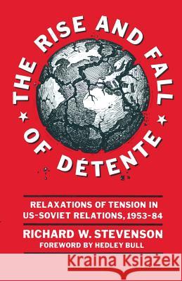 The Rise and Fall of Détente: Relaxations of Tension in Us-Soviet Relations 1953-84 Stevenson, Richard W. 9781349070268