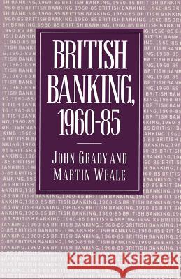 British Banking, 1960-85 John Grady Martin Weale 9781349075379