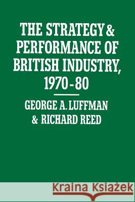The Strategy and Performance of British Industry, 1970-80 George A. Luffman Richard Reed 9781349076048 Palgrave MacMillan