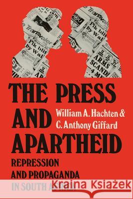 The Press and Apartheid: Repression and Propaganda in South Africa William A. Hachten, C.Anthony Giffard 9781349076871