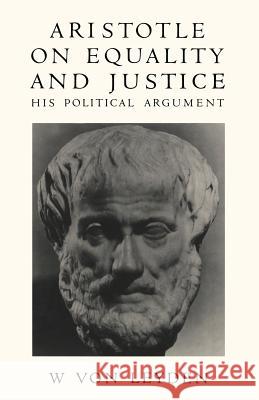 Aristotle on Equality and Justice: His Political Argument Leyden, W. Von 9781349077397 Palgrave MacMillan