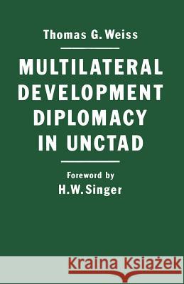 Multilateral Development Diplomacy in Unctad: The Lessons of Group Negotiations, 1964-84 Weiss, Thomas G. 9781349081516