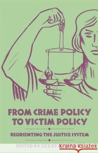 From Crime Policy to Victim Policy: Reorienting the Justice System Fattah, Ezzat A. 9781349083077