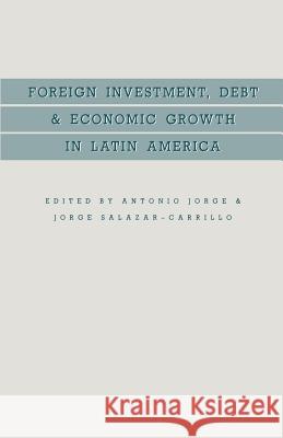 Foreign Investment, Debt and Economic Growth in Latin America Antonio Jorge Jorge Salazar-Carrillo 9781349083138