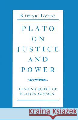 Plato on Justice and Power: Reading Book 1 of Plato's Republic Lycos, Kimon 9781349084876 Palgrave MacMillan