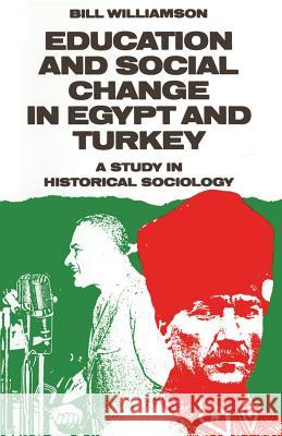 Education and Social Change in Egypt and Turkey: A Study in Historical Sociology Williamson, Bill 9781349085019