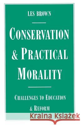 Conservation and Practical Morality: Challenges to Education and Reform Brown, Les 9781349085293 Palgrave MacMillan