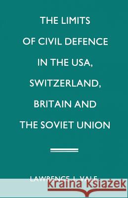 The Limits of Civil Defence in the Usa, Switzerland, Britain and the Soviet Union: The Evolution of Policies Since 1945 Vale, Lawrence J. 9781349086818 Palgrave MacMillan