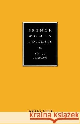 French Women Novelists: Defining a Female Style Adele King 9781349088171