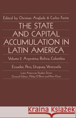 The State and Capital Accumulation in Latin America: Argentina, Bolivia, Colombia, Ecuador, Peru, Uruguay, Venezuela Anglade, Christian 9781349090327 Palgrave MacMillan