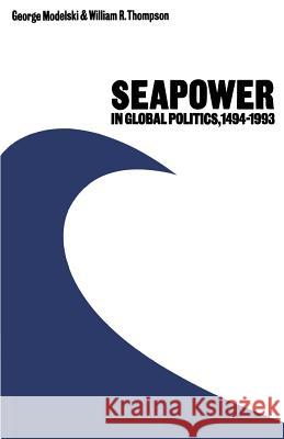 Seapower in Global Politics, 1494-1993 George Modelski William R. Thompson 9781349091560 Palgrave MacMillan