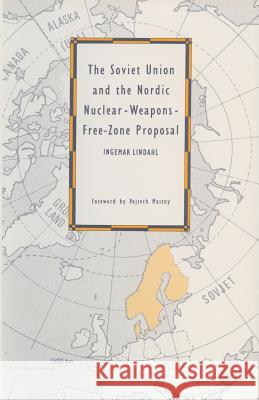 The Soviet Union and the Nordic Nuclear-Weapons-Free-Zone Proposal Ingemar Lindahl 9781349093229