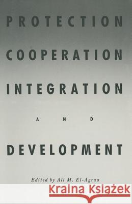 Protection, Cooperation, Integration and Development: Essays in Honour of Professor Hiroshi Kitamura El-Agraa, A. M. 9781349093724