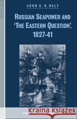 Russian Seapower and 'The Eastern Question' 1827-41 Daly, John C. K. 9781349096022 Palgrave MacMillan