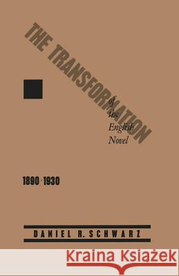 The Transformation of the English Novel, 1890-1930 Daniel R. Schwarz 9781349097050