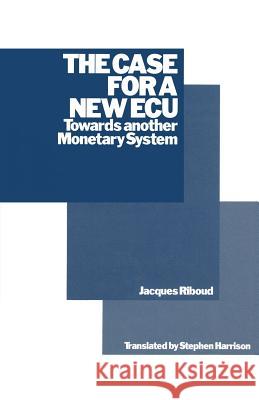The Case for a New ECU: Towards Another Monetary System Riboud, Jacques 9781349097326 Palgrave MacMillan