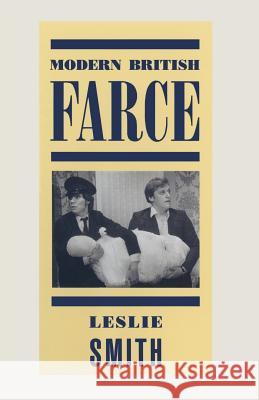 Modern British Farce: A Selective Study of British Farce from Pinero to the Present Day Smith, Leslie 9781349097616