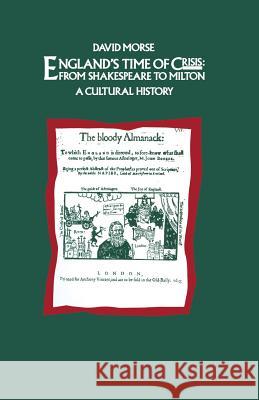 England's Time of Crisis: From Shakespeare to Milton: A Cultural History Morse, David 9781349097722 Palgrave MacMillan