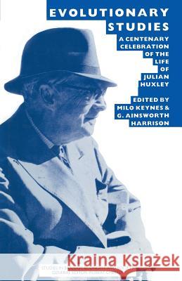 Evolutionary Studies: A Centenary Celebration of the Life of Julian Huxley Keynes, W. Milo 9781349099603