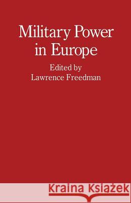 Military Power in Europe: Essays in Memory of Jonathan Alford Freedman, Lawrence 9781349103126