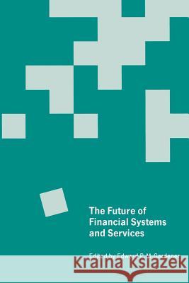 The Future of Financial Systems and Services: Essays in Honor of Jack Revell Gardener, Edward P. M. 9781349104413 Palgrave MacMillan