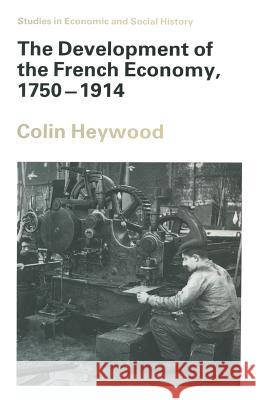The Development of the French Economy, 1750-1914 Colin Heywood 9781349105984 Palgrave MacMillan