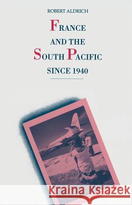 France and the South Pacific Since 1940 Aldrich, Robert 9781349108305