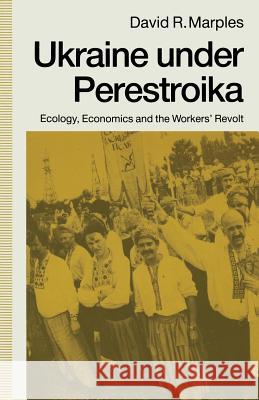 Ukraine Under Perestroika: Ecology, Economics and the Workers' Revolt Marples, David R. 9781349108824 Palgrave MacMillan