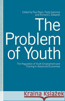 The Problem of Youth: The Regulation of Youth Employment and Training in Advanced Economies Edwards, Richard 9781349109043 Palgrave MacMillan