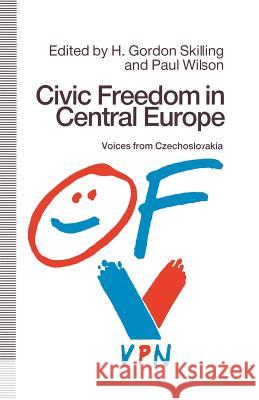 Civic Freedom in Central Europe: Voices from Czechoslovakia Skilling, H. Gordon 9781349111190